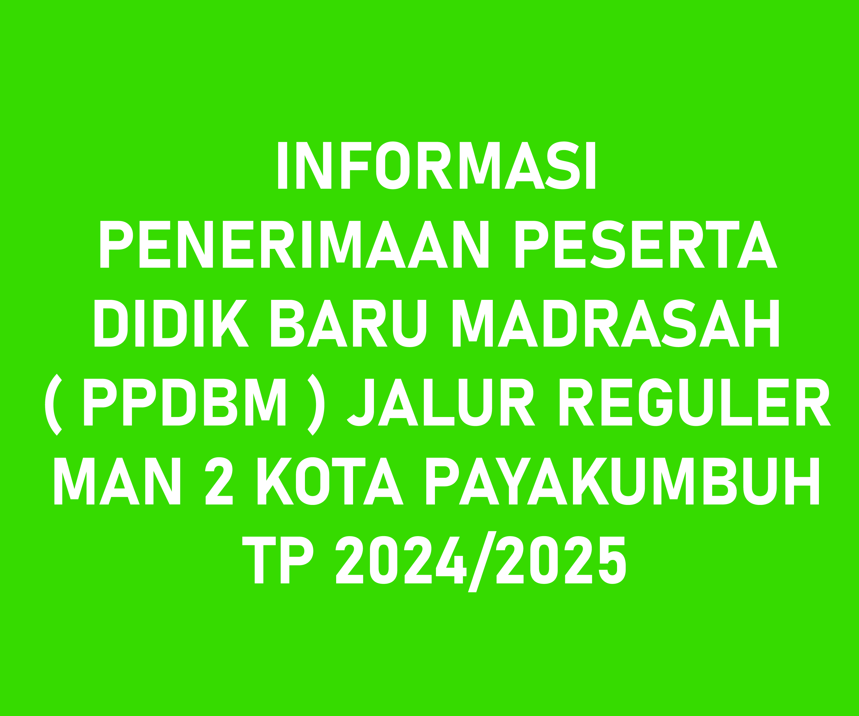 INFORMASI PENERIMAAN PESERTA DIDIK BARU MADRASAH ( PPDBM ) JALUR REGULER MAN 2 KOTA PAYAKUMBUH TP 2024/2025
