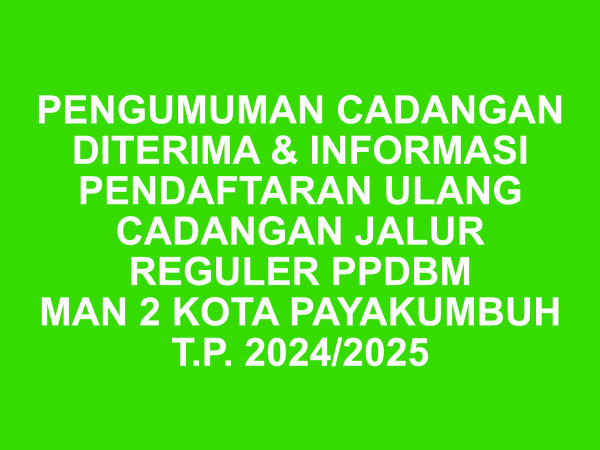 PENGUMUMAN CADANGAN DITERIMA PADA JALUR REGULER PPDBM MAN 2 KOTA PAYAKUMBUH T.P. 2024/2025